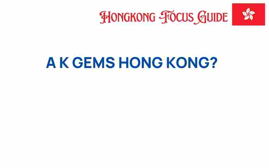 a-k-gems-hong-kong-hidden-treasure