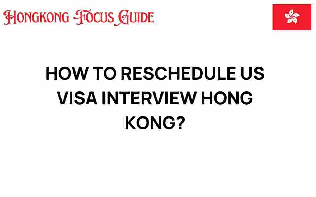 how-to-reschedule-us-visa-interview-hong-kong