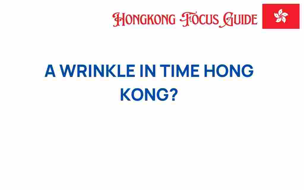 exploring-wrinkle-in-time-hong-kong