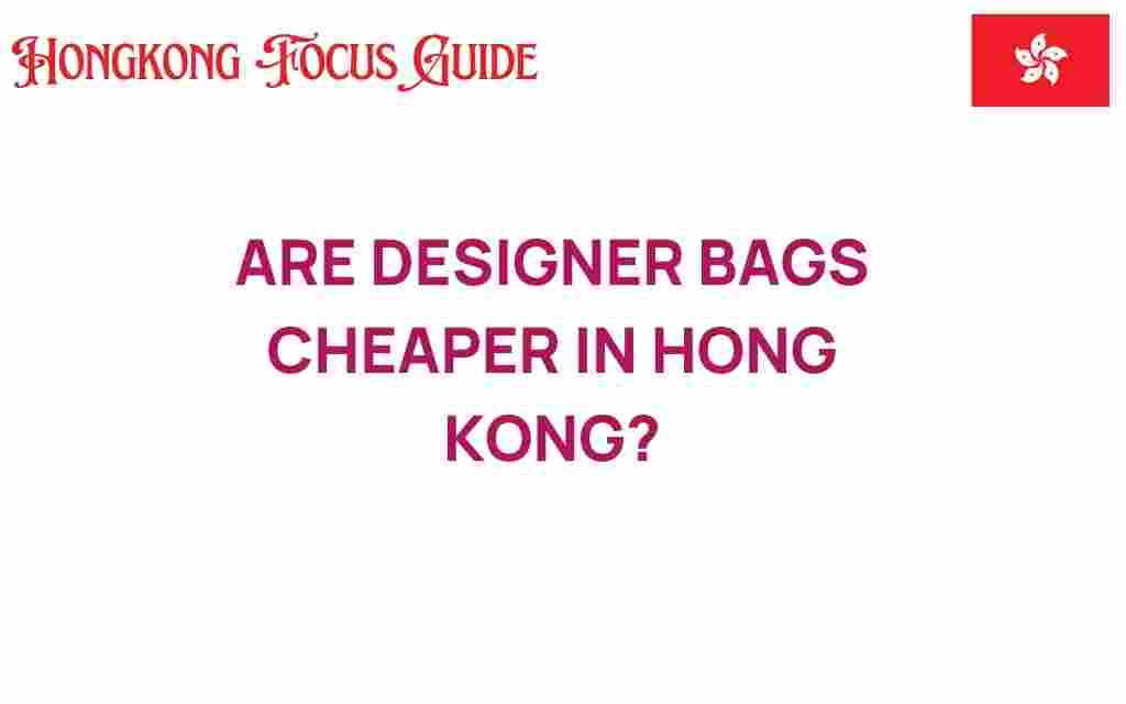 are-designer-bags-cheaper-in-hong-kong