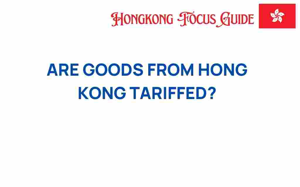 are-goods-from-hong-kong-tariffed