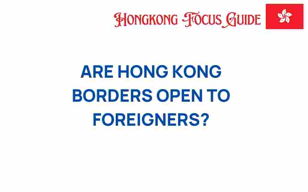 are-hong-kong-borders-open-to-foreigners