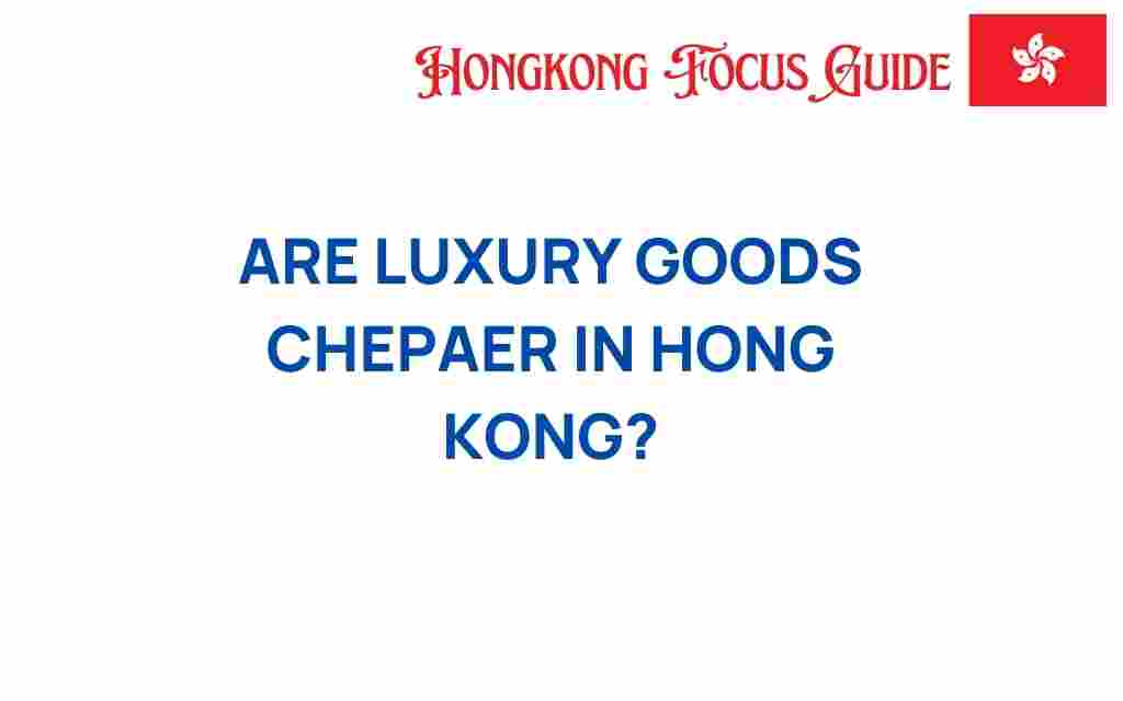 are-luxury-goods-cheaper-in-hong-kong