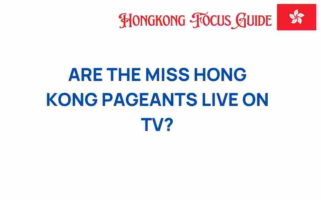 are-the-miss-hong-kong-pageants-live-on-tv