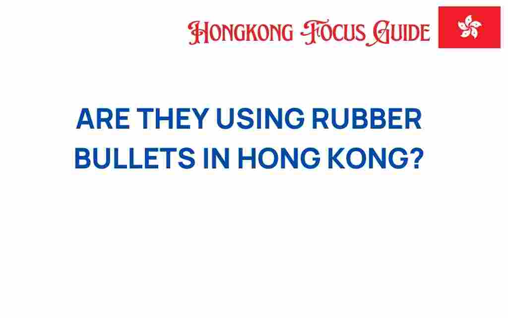 are-rubber-bullets-hong-kong