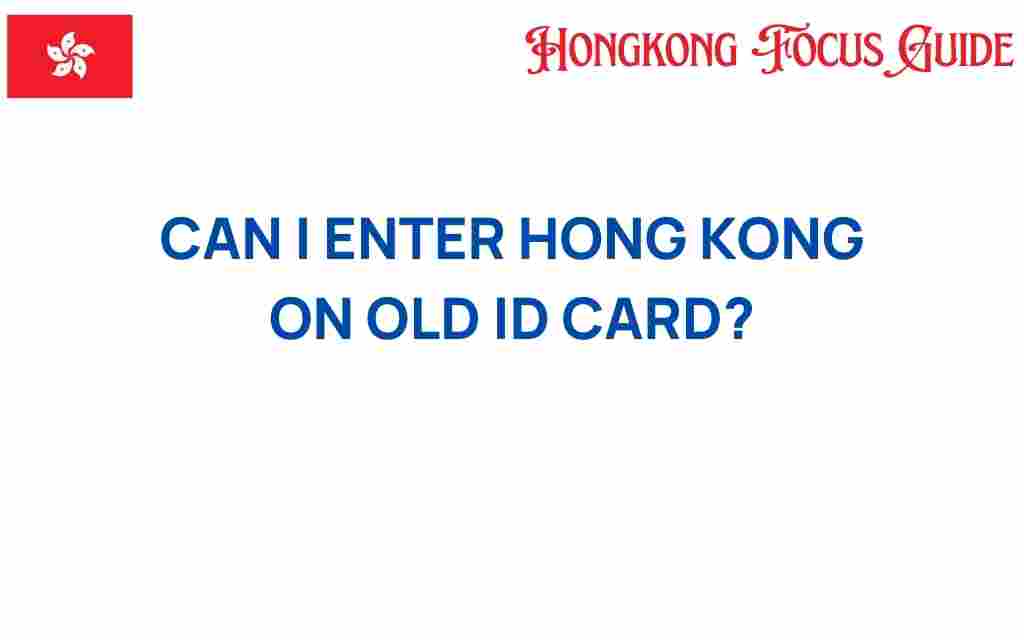 can-i-enter-hong-kong-on-old-id-card
