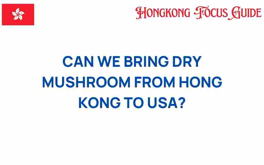 can-we-bring-dry-mushrooms-hong-kong-usa
