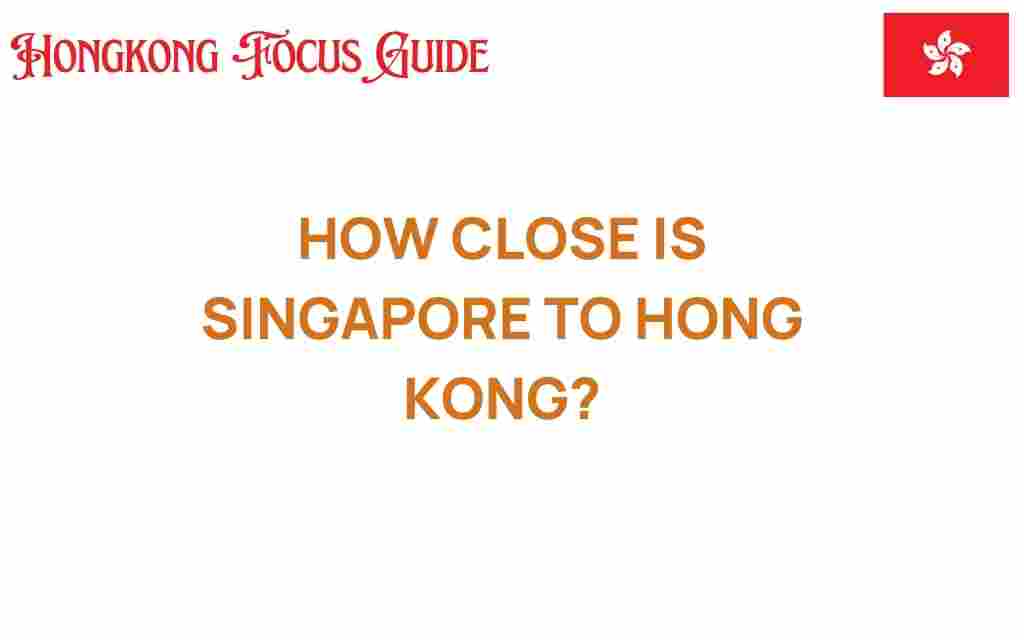 how-close-is-singapore-to-hong-kong