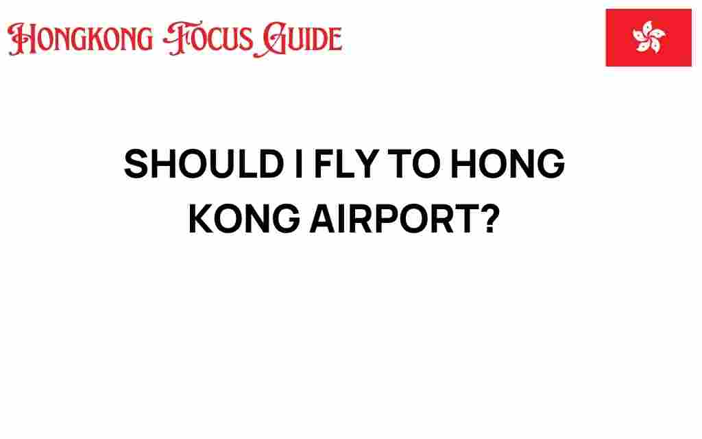 should-i-fly-to-hong-kong-airport