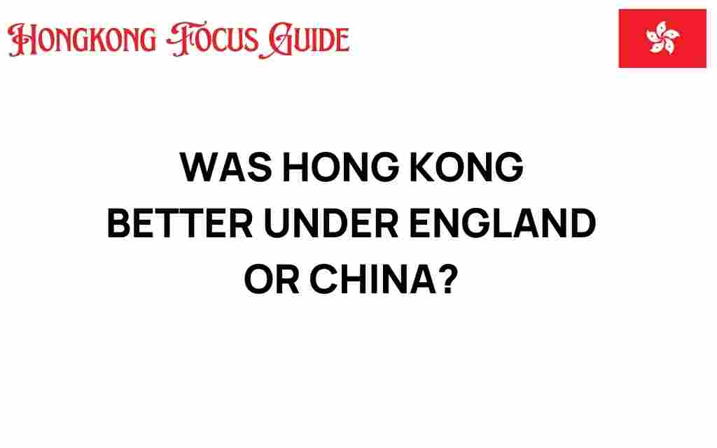 was-hong-kong-better-under-england-or-china