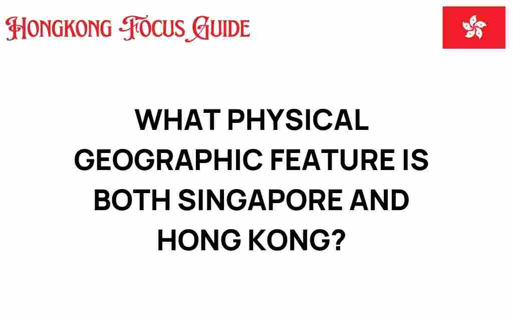 what-physical-geographic-feature-unites-singapore-hong-kong