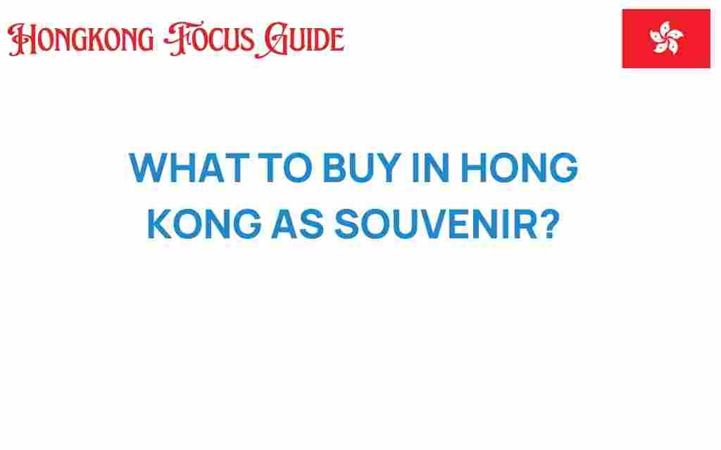 unforgettable-souvenirs-to-buy-in-hong-kong