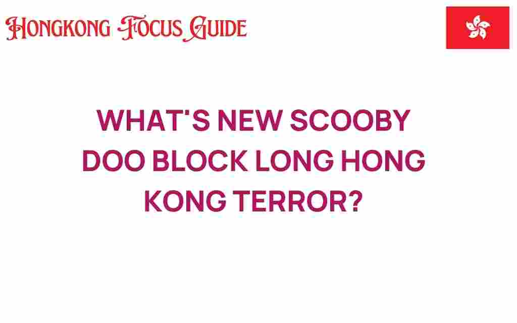 whats-new-scooby-doo-block-long-hong-kong-terror