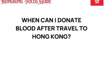 When Can I Donate Blood After Traveling to Hong Kong? Essential Guidelines